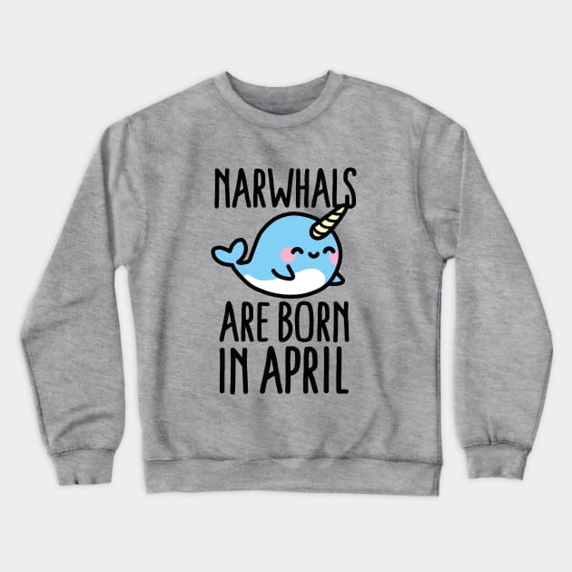 Narwhals are born in april - birthday - gift - idea Crewneck Sweatshirt by LaundryFactory